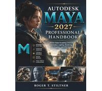 Autodesk Maya 2027 Professional Handbook: Master Digital Sculpting, Character Animation, Lighting, Rendering, Motion Graphics, and VFX Techniques: 3