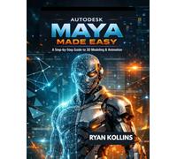 Autodesk Maya Made Easy: A Step-by-Step Guide to 3D Modeling & Animation