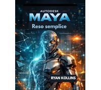 Autodesk Maya Reso facile: Una guida passo passo alla modellazione e all'animazione 3D