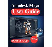 Autodesk Maya User Guide: Beginner’s Design to 3D Modeling and Animation