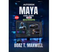 Autodesk Maya User Guide For Beginners: A Step-by-Step Guide to 3D Modeling, Animation, Rigging, Rendering, and CGI Workflows