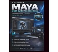 Autodesk Maya User Guide For Beginners: Master 3D Design, Animation, and Simulations