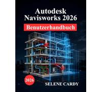 Autodesk Navisworks 2026 Benutzerhandbuch: Ein vollständiges Handbuch für BIMKoordination, Kollisionsprüfung, 4D-Simulation und Workflow-Optimierung