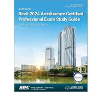 Autodesk Revit 2024 Architecture Certified Professional Exam Study Guide: Text and Practice Exam