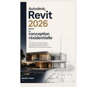 Autodesk Revit 2026 pour la conception résidentielle: Un guide BIM complet, étape par étape, pour concevoir des maisons modernes avec des projets ... et une automatisation intelligente.