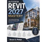 Autodesk Revit 2027 Mastery: The Complete BIM Design and Documentation Guide for Modern Architecture Professionals: 4