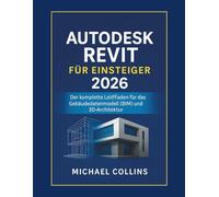Autodesk Revit für Anfänger 2026: Der vollständige Leitfaden zu Building Information Modeling (BIM) und 3D-Architektur