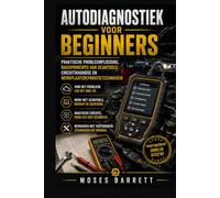 AUTODIAGNOSTIEK VOOR BEGINNERS: Praktische Probleemoplossing, Basisprincipes van Scantools, Circuitdiagnose en Werkplaatsreparatietechnieken