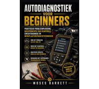 AUTODIAGNOSTIEK VOOR BEGINNERS: Praktische Probleemoplossing, Basisprincipes van Scantools, Circuitdiagnose en Werkplaatsreparatietechnieken