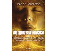 Autodifesa magica. Proteggersi dagli influssi negativi, dai malefici e dalla malasorte