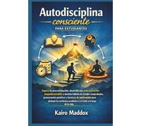 Autodisciplina consciente para estudiantes: Supera la procrastinación, desarrolla una concentración inquebrantable y domina hábitos de estudio comprobados