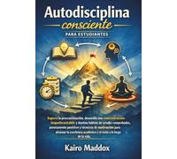 Autodisciplina consciente para estudiantes: Supera la procrastinación, desarrolla una concentración inquebrantable y domina hábitos de estudio comprobados