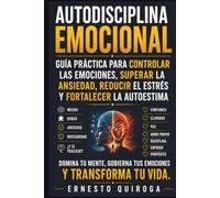 Autodisciplina Emocional:: Guía Práctica Para Controlar las Emociones, Superar la Ansiedad, Reducir el Estrés y Fortalecer la Autoestima