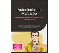 Autodiscipline Maîtrisée: Développer la Force de Volonté et la Gestion de Soi