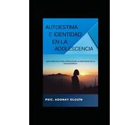 AUTOESTIMA E IDENTIDAD EN LA ADOLESCENCIA: Guía práctica para fortalecer la identidad en la adolescencia