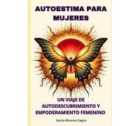 Autoestima para Mujeres: Un Viaje de Autodescubrimiento y Empoderamiento Femenino. (Desarrollo Personal y Autoayuda)