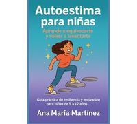 Autoestima Para Niñas: Aprende a equivocarte y volver a levantarte: Guía práctica de resiliencia y motivación para niñas de 9 a 12 años