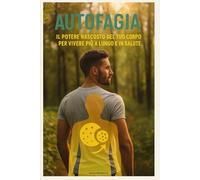 Autofagia: Il Potere Nascosto del Tuo Corpo per Vivere Più a Lungo e in Salute