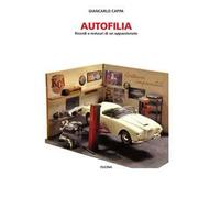 Autofilia. Ricordi e Restauri di un Appassionato - [Fucina]