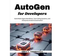 AutoGen for Developers: Build Multi-Agent Workflows, Tool-Calling Systems, and Enterprise-Grade AI Automation