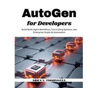 AutoGen for Developers: Build Multi-Agent Workflows, Tool-Calling Systems, and Enterprise-Grade AI Automation