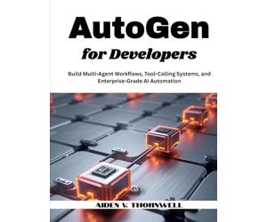 AutoGen for Developers: Build Multi-Agent Workflows, Tool-Calling Systems, and Enterprise-Grade AI Automation