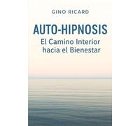 Autohipnosis: Tu Camino Interior hacia el Bienestar: Técnicas simples, ejercicios guiados y herramientas diarias para transformar tu mente y reprogramar tu poder interior