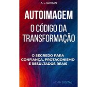 Autoimagem - O Código da Transformação: O segredo para confiança, protagonismo e resultados reais