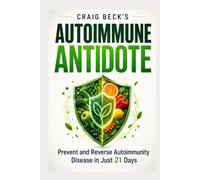Autoimmune Antidote: Prevent and Reverse Any Autoimmunity Disease in Just 21 Days