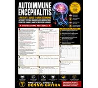 Autoimmune Encephalitis: A Patient's Guide to Understanding Antibody Testing, Immune-Based Medications, Cognitive Changes, and the Recovery Journey