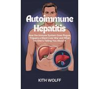 Autoimmune Hepatitis: How the Immune System Goes Rogue, Triggers a Silent Liver Battle and What No One’s Telling You About It