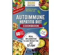 AUTOIMMUNE HEPETITIS DIET COOKBOOK: Delicious, Anti-Inflammatory & Gut-Friendly Recipes to Support Liver Wellness, Reduce Flare-Ups, and Promote Natural Healing