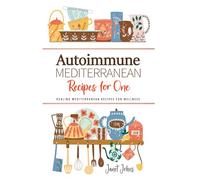 Autoimmune Mediterranean Recipes for One Cookbook: Healing Mediterranean Recipes for Wellness . Perfectly Crafted for One Person