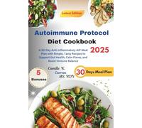 Autoimmune Protocol Diet Cookbook 2025: A 30-Day Anti-Inflammatory AIP Meal Plan with Simple, Tasty Recipes to Support Gut Health, Calm Flares, and Boost Immune Balance