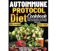Autoimmune Protocol Diet Cookbook: Delicious Recipes to Nourish, Heal, and Restore Your Body Naturally