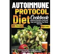 Autoimmune Protocol Diet Cookbook: Delicious Recipes to Nourish, Heal, and Restore Your Body Naturally