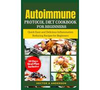Autoimmune Protocol Diet Cookbook for Beginners: Quick Easy and Delicious Inflammation Reducing Foods for healthy Living