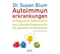 Autoimmunerkrankungen erfolgreich behandeln: Das 4-Schritte-Programm für ein gesundes Immunsystem