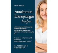 Autoimmunerkrankungen heilen - Ursachen erkennen und beheben. Der Körper heilt selbst. Ratgeber und Wegweiser.