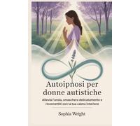 Autoipnosi per donne autistiche: Allevia l'ansia, smaschera delicatamente e riconnettiti con la tua calma interiore