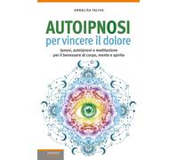 Autoipnosi per vincere il dolore. Ipnosi, autoipnosi e meditazion