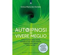 Autoipnosi per vivere meglio. Attiva il potere della tua mente, risveglia le tue risorse creative e migliora tutti i settori della tua esistenza. Con Audio