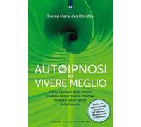 Autoipnosi per vivere meglio. Attiva il potere della tua mente, risveglia le tue risorse creative e migliora tutti i settori della tua esistenza. Con Audio