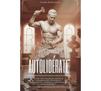 Autolidérate: 90 Días para forjar una disciplina inquebrantable, optimizar tu productividad y dominar la mentalidad de alto rendimiento