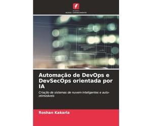 Automação de DevOps e DevSecOps orientada por IA: Criação de sistemas de nuvem inteligentes e auto-otimizáveis