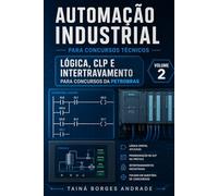 Automação Industrial para concursos técnicos: Lógica, CLP e intertravamento Volume 2