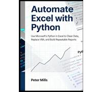 Automate Excel with Python: Use Microsoft’s Python in Excel to Clean Data, Replace VBA, and Build Repeatable Reports