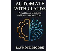 Automate with Claude: Project Guides to building intelligent Agent Workflows