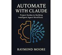 Automate with Claude: Project Guides to building intelligent Agent Workflows
