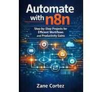 Automate with n8n: Step-by-Step Projects for Efficient Workflows and Productivity Gains
